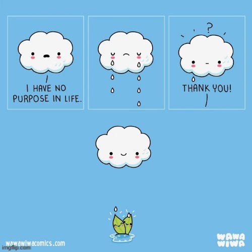 Yes, cloud does have a purpose | image tagged in clouds,cloud,crying,life,comics,comics/cartoons | made w/ Imgflip meme maker