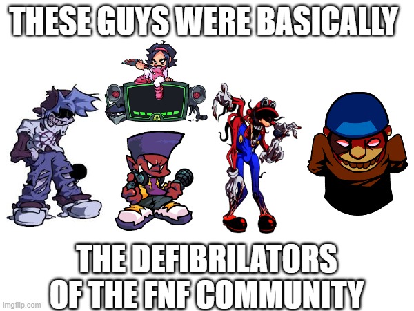 THESE GUYS WERE BASICALLY THE DEFIBRILATORS OF THE FNF COMMUNITY | made w/ Imgflip meme maker