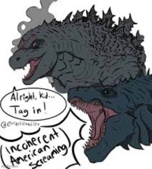 This would make a great duo | image tagged in godzilla,american,screaming | made w/ Imgflip meme maker