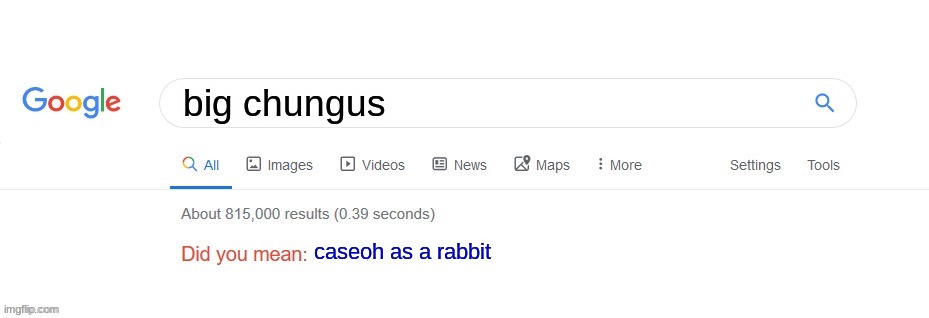 caseoh fat | big chungus; caseoh as a rabbit | image tagged in did you mean,caseoh,memes | made w/ Imgflip meme maker