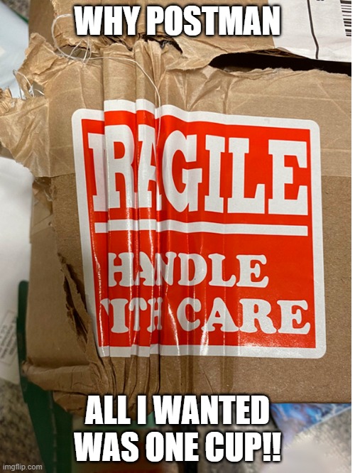 my package ): | WHY POSTMAN; ALL I WANTED WAS ONE CUP!! | image tagged in just why | made w/ Imgflip meme maker
