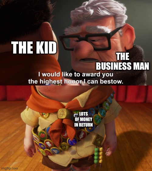 THE KID THE BUSINESS MAN LOTS OF MONEY IN RETURN | image tagged in highest honor | made w/ Imgflip meme maker