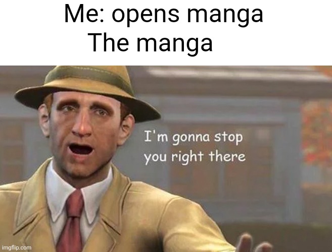 Your reading it the wrong way ig | Me: opens manga; The manga | image tagged in i'm gonna stop you right there,anime,manga,so true,real,funny | made w/ Imgflip meme maker