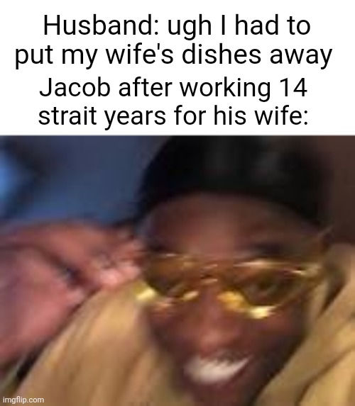Worth it | Husband: ugh I had to put my wife's dishes away; Jacob after working 14 strait years for his wife: | image tagged in happy black man,bible,funny,wife,christianity | made w/ Imgflip meme maker