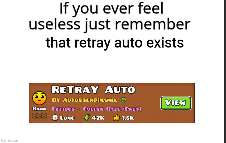 retray is literally the easiest level in the game | that retray auto exists | image tagged in if you ever feel useless remember this | made w/ Imgflip meme maker