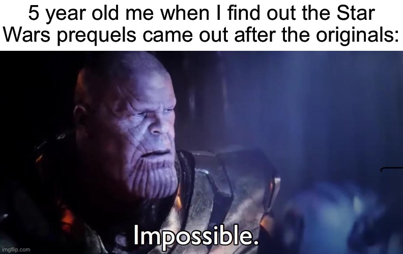 How does that work?! | 5 year old me when I find out the Star Wars prequels came out after the originals: | image tagged in thanos impossible,star wars prequels,stupid people | made w/ Imgflip meme maker
