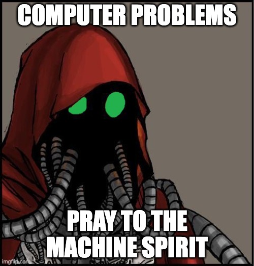 tech priest | COMPUTER PROBLEMS; PRAY TO THE MACHINE SPIRIT | image tagged in tech priest | made w/ Imgflip meme maker