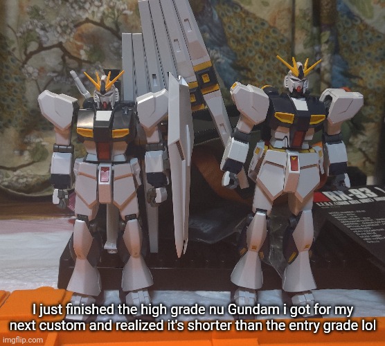 Eg also has slightly better articulation so i might use that as the base kit instead of the hg | I just finished the high grade nu Gundam i got for my next custom and realized it's shorter than the entry grade lol | made w/ Imgflip meme maker