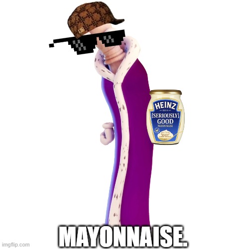 Kinger Holding Mayonnaise Meme | MAYONNAISE. | image tagged in the amazing digital circus,kinger,mayonnaise,memes,mlg | made w/ Imgflip meme maker