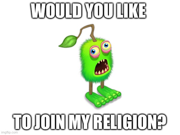 WOULD YOU LIKE; TO JOIN MY RELIGION? | made w/ Imgflip meme maker