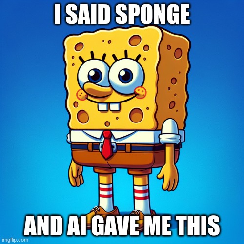 I wanted a sponge | I SAID SPONGE; AND AI GAVE ME THIS | image tagged in spongebob,meme | made w/ Imgflip meme maker