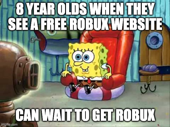 lol | 8 YEAR OLDS WHEN THEY SEE A FREE ROBUX WEBSITE; CAN WAIT TO GET ROBUX | image tagged in spongebob hype tv | made w/ Imgflip meme maker