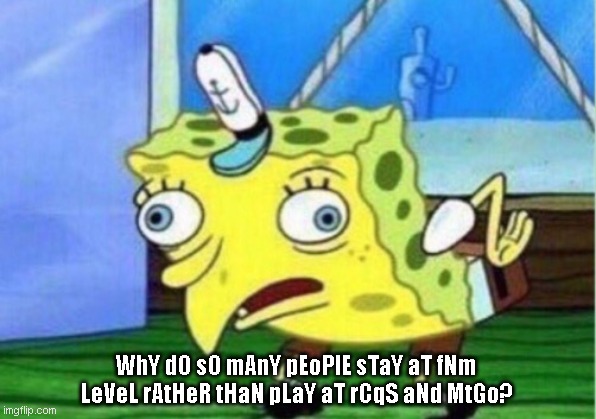 SPICY SPIKES IYKYK | WhY dO sO mAnY pEoPlE sTaY aT fNm LeVeL rAtHeR tHaN pLaY aT rCqS aNd MtGo? | image tagged in memes,mocking spongebob | made w/ Imgflip meme maker