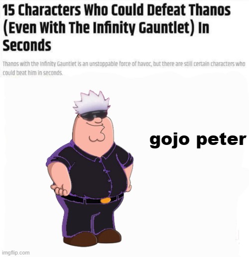 15 characters who could Defeat Thanks in seconds | gojo peter | image tagged in 15 characters who could defeat thanks in seconds | made w/ Imgflip meme maker
