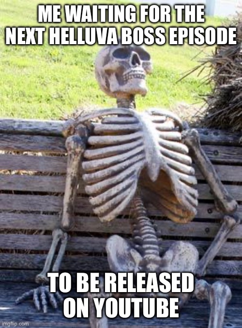 Ugh why does it take so long? | ME WAITING FOR THE NEXT HELLUVA BOSS EPISODE; TO BE RELEASED ON YOUTUBE | image tagged in memes,waiting skeleton,helluva boss | made w/ Imgflip meme maker