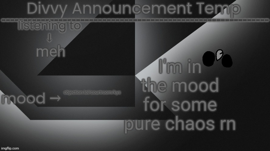 Divvy Announcement Temp | I'm in the mood for some pure chaos rn; meh; objection.lol/courtroom/kys | image tagged in divvy announcement temp | made w/ Imgflip meme maker