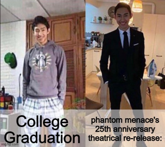 dam 25 years | College Graduation; phantom menace's 25th anniversary theatrical re-release: | image tagged in grandma's funeral | made w/ Imgflip meme maker