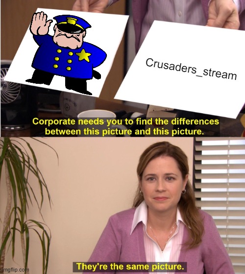 Im posting anti crusader_stream memes here until i get 10k points | Crusaders_stream | image tagged in memes,they're the same picture | made w/ Imgflip meme maker