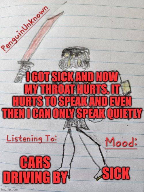 I have become mute and am now Neo from RWBY | I GOT SICK AND NOW MY THROAT HURTS. IT HURTS TO SPEAK AND EVEN THEN I CAN ONLY SPEAK QUIETLY; CARS DRIVING BY; SICK | image tagged in penguinunknown announcement v3 | made w/ Imgflip meme maker