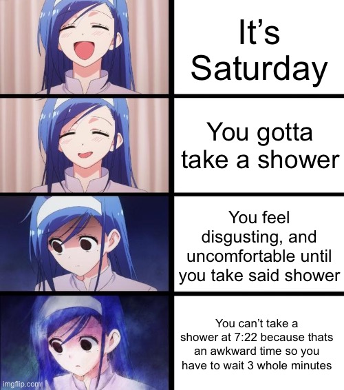 god why- | It’s Saturday; You gotta take a shower; You feel disgusting, and uncomfortable until you take said shower; You can’t take a shower at 7:22 because thats an awkward time so you have to wait 3 whole minutes | image tagged in distressed fumino,wawa | made w/ Imgflip meme maker