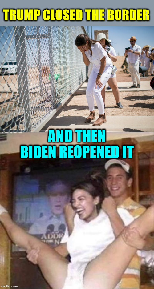 AOC open borders | TRUMP CLOSED THE BORDER; AND THEN BIDEN REOPENED IT | image tagged in aoc,open,borders | made w/ Imgflip meme maker