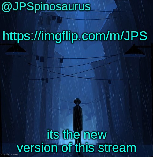 shutting down this stream basically | https://imgflip.com/m/JPS; its the new version of this stream | image tagged in jpspinosaurus ln announcement temp | made w/ Imgflip meme maker