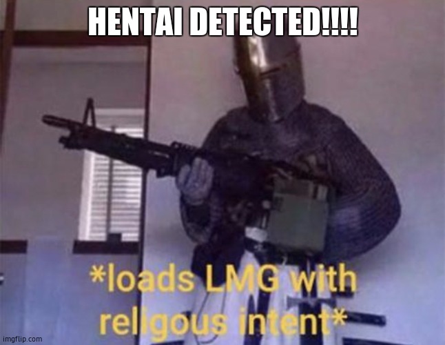 HENTAI DETECTED!!!! | image tagged in loads lmg with religious intent | made w/ Imgflip meme maker