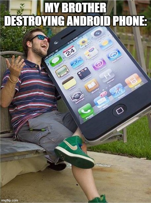 ANDROID VS IPHONE | MY BROTHER DESTROYING ANDROID PHONE: | image tagged in giant iphone | made w/ Imgflip meme maker