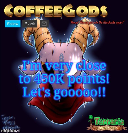 :D | I'm very close to 450K points! Let's gooooo!! | image tagged in coffeegod's announcement template | made w/ Imgflip meme maker