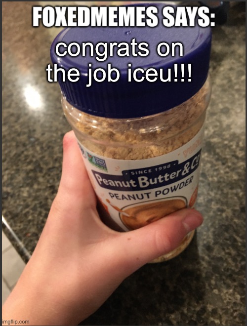 woohoo for you! | congrats on the job iceu!!! | image tagged in foxedmemes announcement temp | made w/ Imgflip meme maker