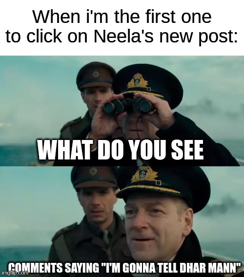 What do you see? | When i'm the first one to click on Neela's new post:; WHAT DO YOU SEE; COMMENTS SAYING "I'M GONNA TELL DHAR MANN" | image tagged in what do you see,neela jolene | made w/ Imgflip meme maker