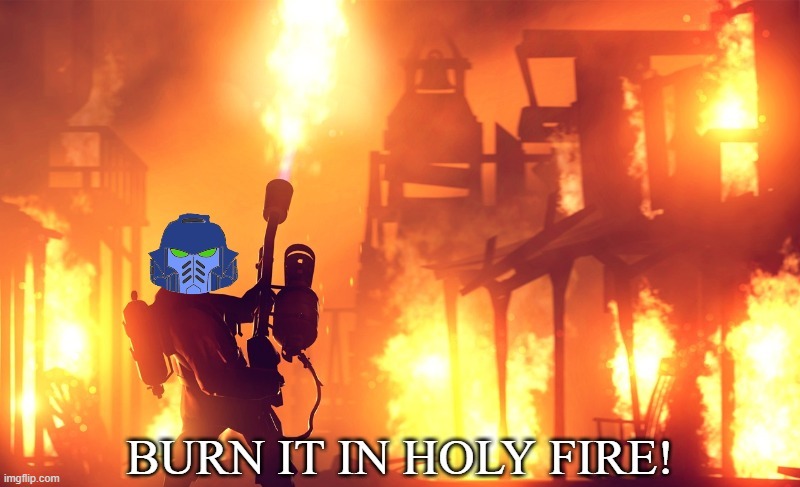 image tagged in burn it in holy fire 1 | made w/ Imgflip meme maker