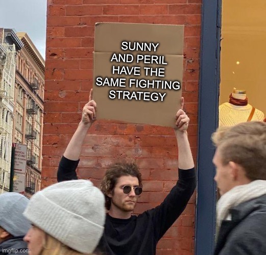 Hugs! | SUNNY AND PERIL HAVE THE SAME FIGHTING STRATEGY | image tagged in man with sign | made w/ Imgflip meme maker