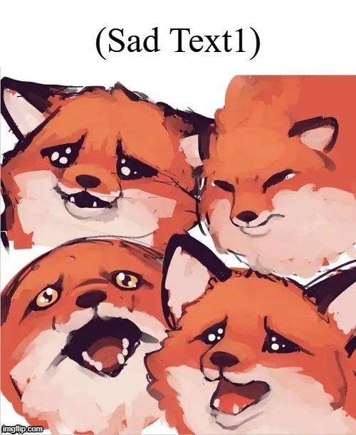 Sad Foxes Template | (Sad Text1) | image tagged in sad foxes template,fox,sad,wholesome | made w/ Imgflip meme maker