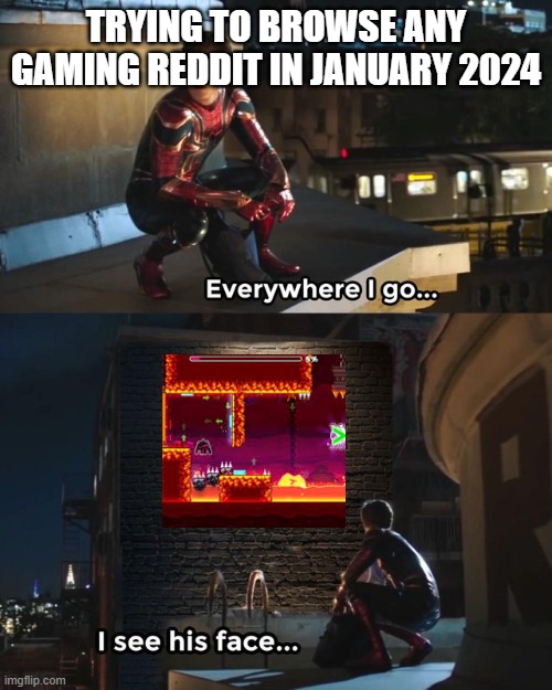 Everywhere I go I see his face | TRYING TO BROWSE ANY GAMING REDDIT IN JANUARY 2024 | image tagged in everywhere i go i see his face | made w/ Imgflip meme maker