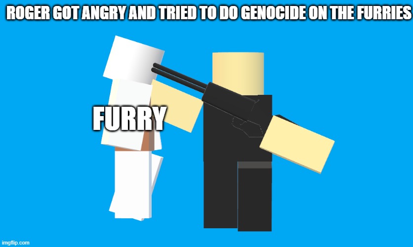 property of the A.F.L | ROGER GOT ANGRY AND TRIED TO DO GENOCIDE ON THE FURRIES; FURRY | image tagged in anti furry | made w/ Imgflip meme maker