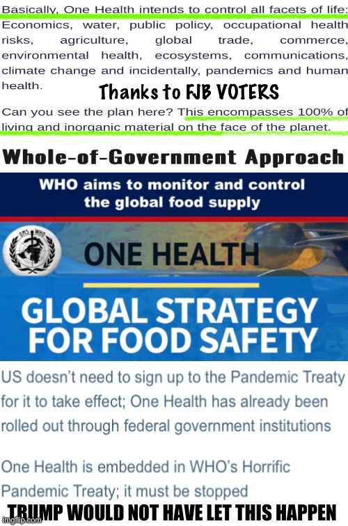 I guess we ALL just gotta say H3LL NO! | Thanks to FJB VOTERS; TRUMP WOULD NOT HAVE LET THIS HAPPEN | image tagged in memes,one health totalitarian 1 world govt,who do these evil morons think they are,fjb voters leftists kissmyass | made w/ Imgflip meme maker
