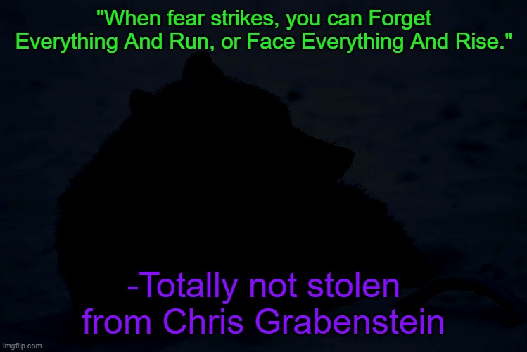 Saw Leafeon do something like this | "When fear strikes, you can Forget Everything And Run, or Face Everything And Rise."; -Totally not stolen from Chris Grabenstein | image tagged in yawning wolf | made w/ Imgflip meme maker
