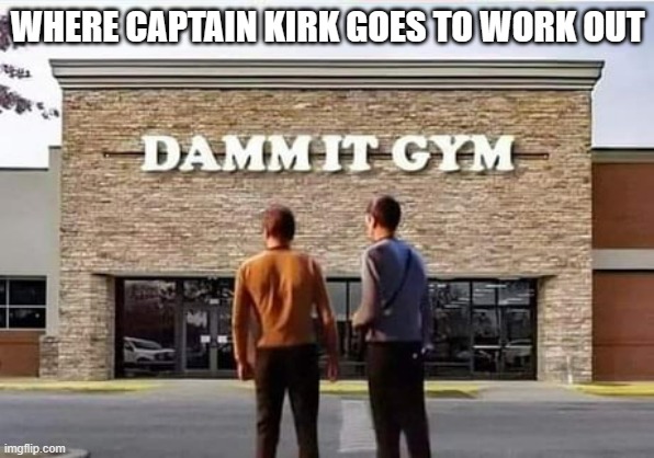 memes by Brad - Star Trek Captain Kirk works out - humor | WHERE CAPTAIN KIRK GOES TO WORK OUT | image tagged in funny,fun,star trek,captain kirk,work out,gym memes | made w/ Imgflip meme maker
