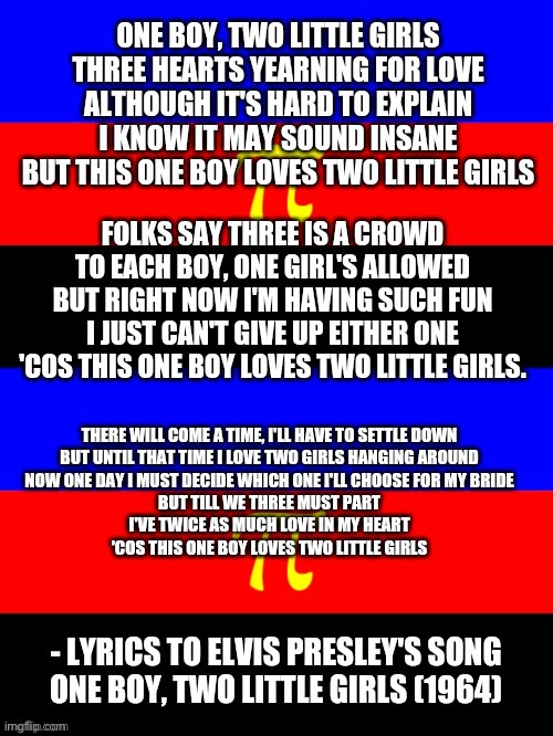 One boy, two little girls (historical context for some of the song lyrics is in the comments section.) | image tagged in polyamory flag,polyamory,polyamorous,lgbtq,elvis,elvis presley | made w/ Imgflip meme maker