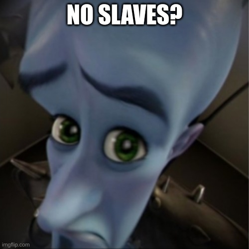 ᗧ···ᗣ···ᗣ·· | NO SLAVES? | image tagged in megamind peeking,slavery | made w/ Imgflip meme maker