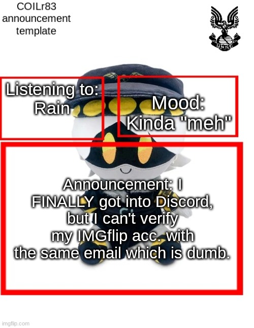 Glad I got around to doing that. | Mood:
Kinda "meh"; Listening to:
Rain; Announcement: I FINALLY got into Discord, but I can't verify my IMGflip acc. with the same email which is dumb. | image tagged in discord,murder drones | made w/ Imgflip meme maker