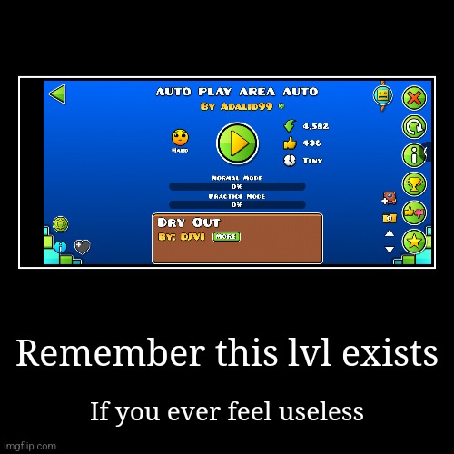 To those who feel useless | Remember this lvl exists | If you ever feel useless | image tagged in funny,demotivationals,if you ever feel useless remember this,geometry dash | made w/ Imgflip demotivational maker