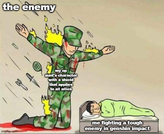 Soldier protecting sleeping child | the enemy; my op aunt's character with a shield that applies to all allies; me fighting a tough enemy in genshin impact | image tagged in soldier protecting sleeping child | made w/ Imgflip meme maker
