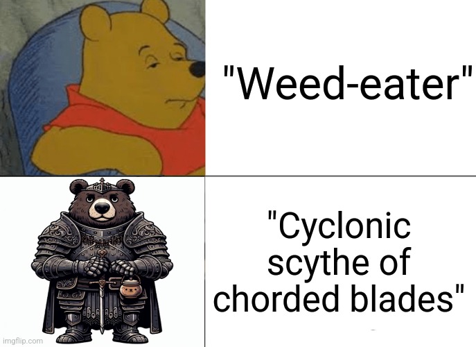 Epic Landscaping with Winnie the Pooh | "Weed-eater"; "Cyclonic scythe of chorded blades" | image tagged in memes,tuxedo winnie the pooh | made w/ Imgflip meme maker