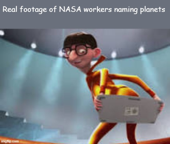 sorry for not posting for a long time (OWNER: i am guessing this is here because NASA had n*zi scientists?) | Real footage of NASA workers naming planets | image tagged in vector rubbing his but on his keyboard | made w/ Imgflip meme maker