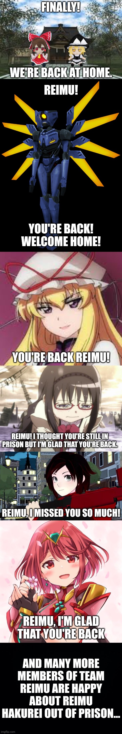 Reimu and Marisa are back | FINALLY! WE'RE BACK AT HOME. REIMU! YOU'RE BACK! WELCOME HOME! YOU'RE BACK REIMU! REIMU! I THOUGHT YOU'RE STILL IN PRISON BUT I'M GLAD THAT YOU'RE BACK. REIMU, I MISSED YOU SO MUCH! REIMU, I'M GLAD THAT YOU'RE BACK; AND MANY MORE MEMBERS OF TEAM REIMU ARE HAPPY ABOUT REIMU HAKUREI OUT OF PRISON... | image tagged in v1 ultrakill,homura akemi,black background | made w/ Imgflip meme maker