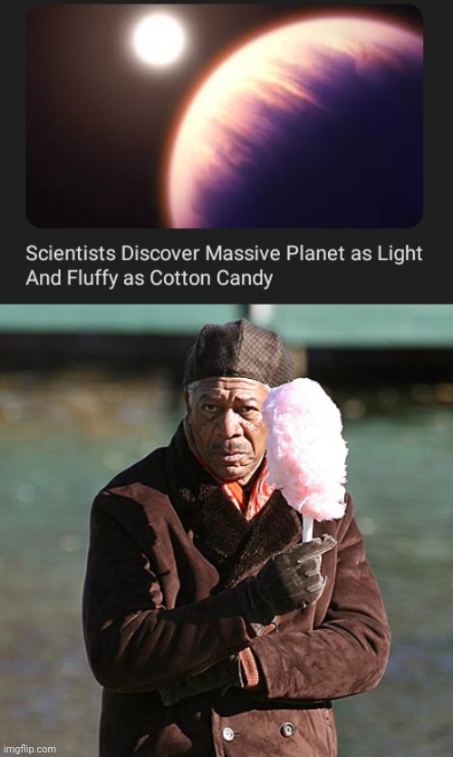 Cotton candy planet | image tagged in morgan freeman cotton candy,cotton candy,planet,science,memes,planets | made w/ Imgflip meme maker