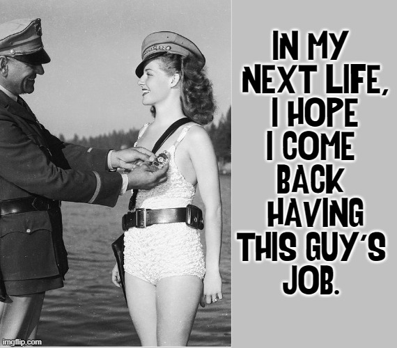 I love Ann Sheridan. Sadly, she passed in 1967 at 52 | IN MY 
NEXT LIFE,
I HOPE
I COME 
BACK 
HAVING
THIS GUY'S 
JOB. | image tagged in vince vance,ann sheridan,memes,police,badge,pretty girl | made w/ Imgflip meme maker