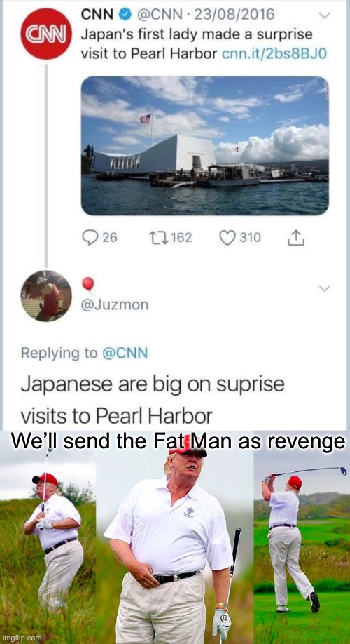 Pearl Harbour | We’ll send the Fat Man as revenge | image tagged in fat donald donnie j trump girther,pearl harbor,fat man | made w/ Imgflip meme maker